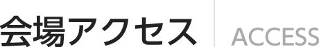 会場アクセス　ACCESS